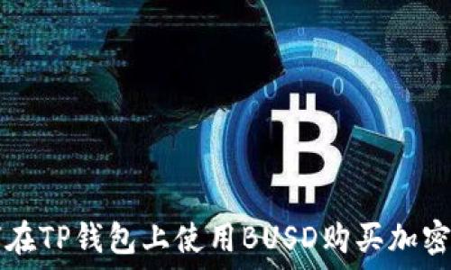   
如何在TP钱包上使用BUSD购买加密货币