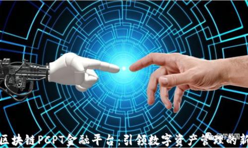 
海南区块链PCPT金融平台：引领数字资产管理的新趋势
