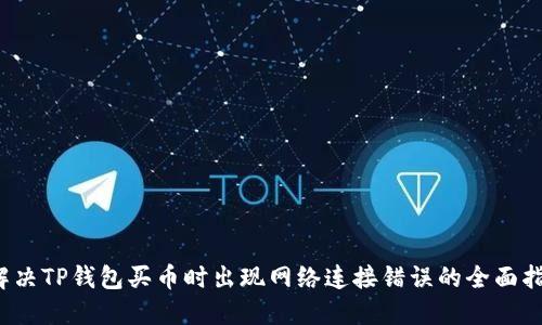  解决TP钱包买币时出现网络连接错误的全面指南