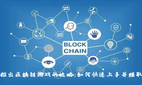 抖音推出区块链游戏的攻略：如何快速上手并赚取收益