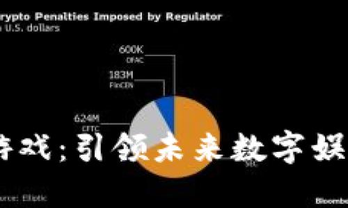 区块链3D游戏：引领未来数字娱乐的新趋势
