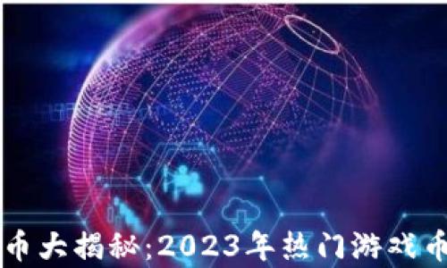 
区块链游戏币大揭秘：2023年热门游戏币汇总与分析