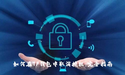 如何在TP钱包中取消授权：完全指南