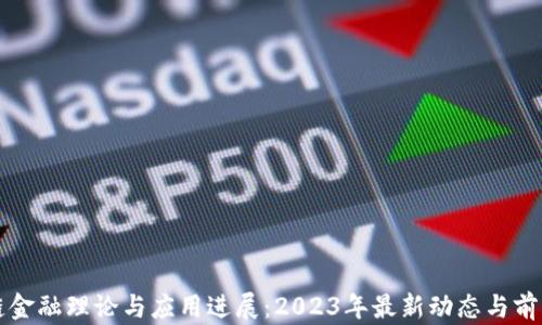 
区块链金融理论与应用进展：2023年最新动态与前沿探讨