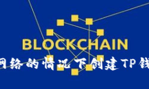 如何在没有网络的情况下创建TP钱包：完整指南