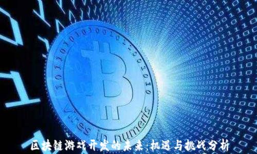 
区块链游戏开发的未来：机遇与挑战分析