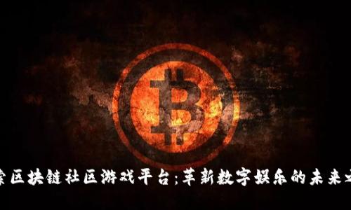 探索区块链社区游戏平台：革新数字娱乐的未来之路