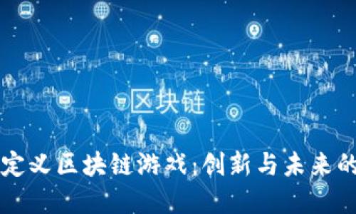 重新定义区块链游戏：创新与未来的交汇