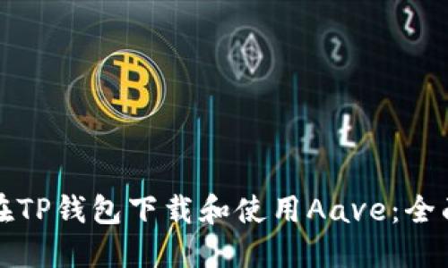 如何在TP钱包下载和使用Aave：全面指南