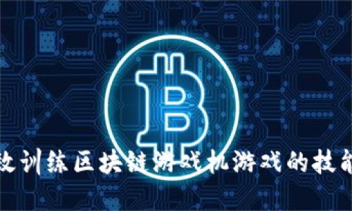 如何高效训练区块链游戏机游戏的技能与策略