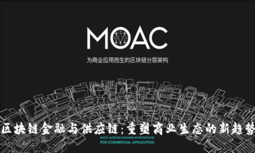 区块链金融与供应链：重塑商业生态的新趋势