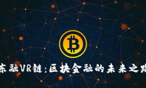 东融VR链：区块金融的未来之路