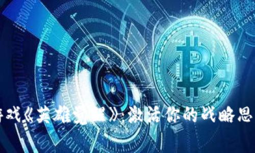 区块链游戏《英雄觉醒》：激活你的战略思维与创意