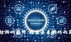 区块链游戏巅峰：探索未